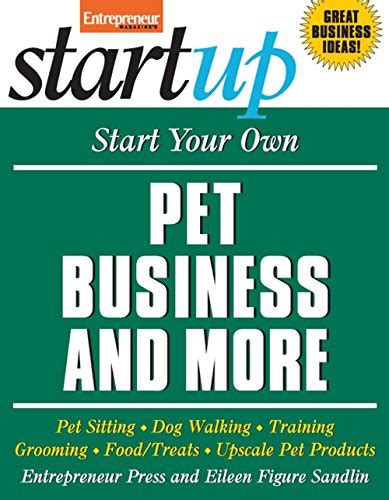 Read Online Start Your Own Pet Business And More Pet Sitting Dog Walking Training Grooming Foodtreats Upscale Pet Products Startup Series 