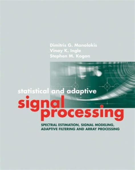 Statistical And Adaptive Signal Processing Spectral Estimation Signal Modeling Adaptive Filtering And Array Processing Artech House Signal Processing Library