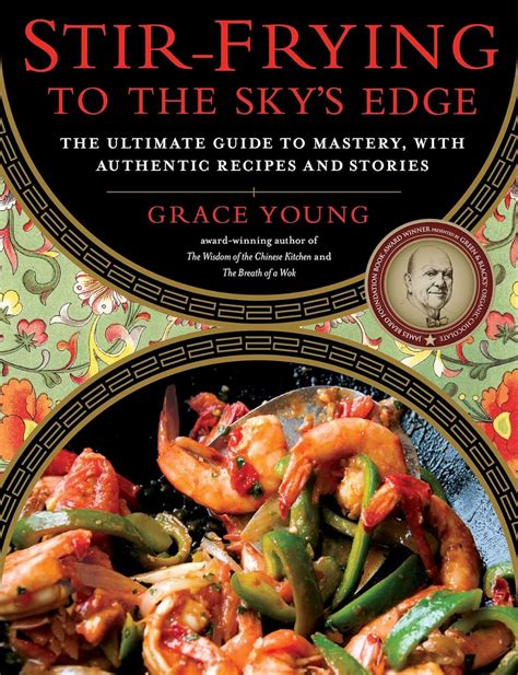 stir frying to the sky s edge the ultimate guide to mastery with authentic recipes and stories