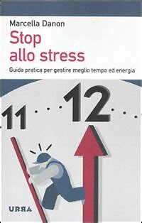Stop Allo Stress Guida Pratica Per Gestire Meglio Tempo Ed Energia