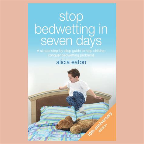 Stop Bedwetting In 7 Days A Simple Step By Step Guide To Help Children Conquer Bedwetting Problems In Just A Few Days
