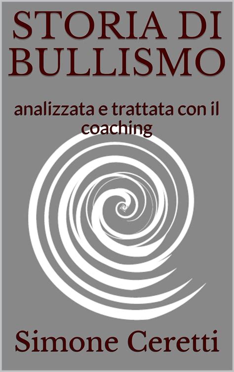 Full Download Storia Di Bullismo Analizzata E Trattata Con Il Coaching Migliorare Con Il Coaching Vol 1 