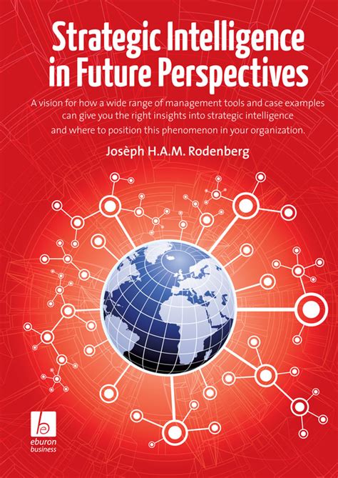 Strategic Intelligence In Future Perspectives A Vision For How A Wide Range Of Management Tools And Case Examples Can Give You The Right Insights Position This Phenomenon In Your Organization