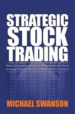 Read Strategic Stock Trading Master Personal Finance Using Wallstreetwindow Stock Investing Strategies With Stock Market Technical Analysis 