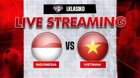 STREAMING INDONESIA VS VIETNAM - Link Live Streaming Vietnam vs Indonesia di Kualifikasi Piala Dunia