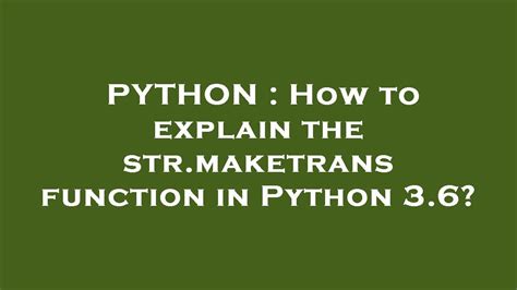 string - How to explain the str.maketrans function in …