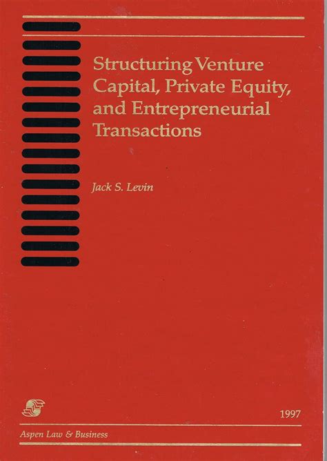 Structuring Venture Capital Private Equity And Entrepreneurial Transactions 2017 Edition