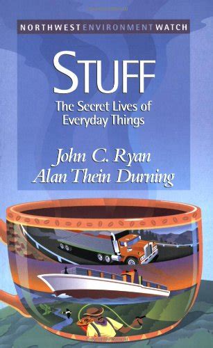 Read Online Stuff The Secret Lives Of Everyday Things New Report By Durning Alan Thein Ryan John C Published By Northwest Environment Watch 1997 Paperback 