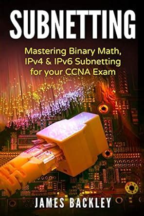 Read Subnetting Mastering Binary Math Ipv4 Ipv6 Subnetting For Your Ccna Exam 