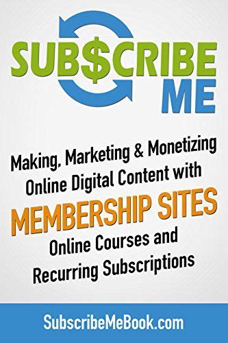 Read Subscribe Me Making Marketing Monetizing Online Digital Content With Membership Sites Online Courses And Recurring Subscriptions 