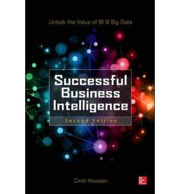 Read Online Successful Business Intelligence Second Edition Unlock The Value Of Bi Big Data 