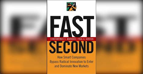 Summary Fast Second Constantinos Markides And Paul Geroski How Smart Companies Bypass Radical Innovation To Enter And Dominate New Markets