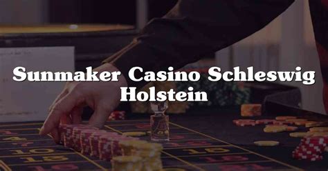 sunmaker casino schleswig holstein ineg