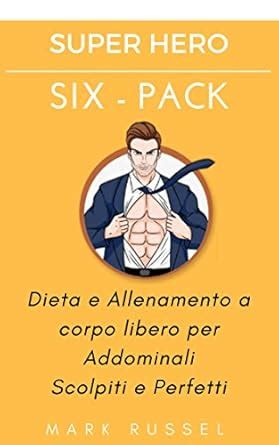 super hero six pack dieta e allenamento a corpo l