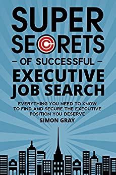 Download Super Secrets Of Successful Executive Job Search Everything You Need To Know To Find And Secure The Executive Position You Deserve 