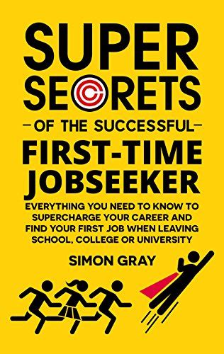 Read Online Super Secrets Of The Successful First Time Jobseeker Everything You Need To Know To Supercharge Your Career And Find Your First Job When Leaving School College Or University 