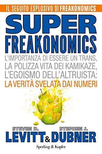 Read Superfreakonomics Limportanza Di Essere Un Trans La Polizza Vita Dei Kamikaze Legoismo Dellaltruista La Verit Svelata Dai Numeri 