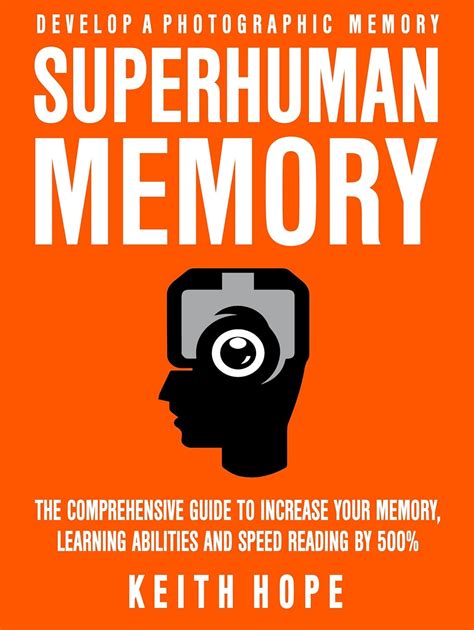 Superhuman Memory: The Comprehensive Guide To Increase Your Memory, Learning Abilities, And Speed Reading By 500% Develop A Photographic Memory I N J U S T 14 D A Y S