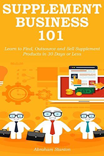 Full Download Supplement Business 101 Learn To Find Outsource And Sell Supplement Products In 30 Days Or Less 