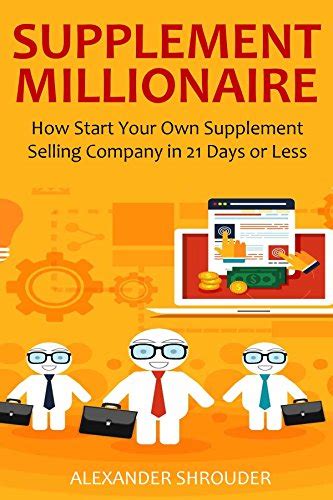 Read Online Supplement Millionaire Money Making Blueprint 2016 How Start Your Own Supplement Selling Company In 21 Days Or Less 