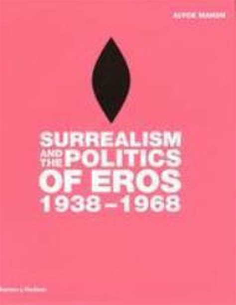 Download Surrealism And The Politics Of Eros 1938 1968 