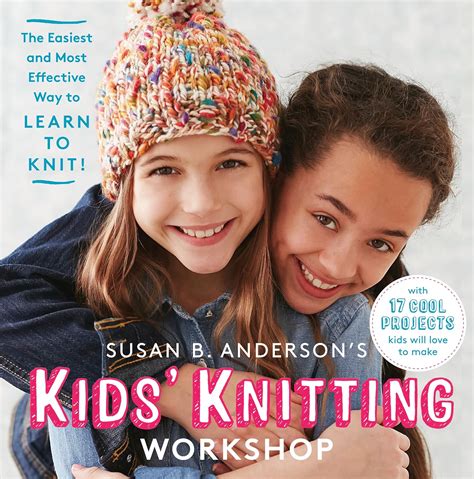 Read Susan B Andersons Kids Knitting Workshop The Easiest And Most Effective Way To Learn To Knit 