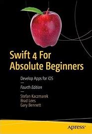 Swift 4 For Absolute Beginners: Develop Apps For I O S