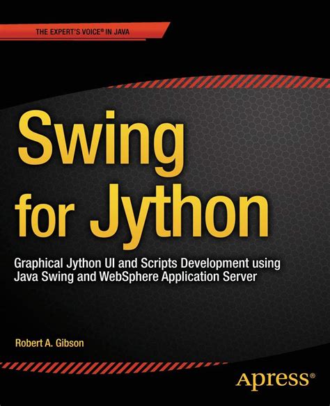 Swing For Jython Graphical Jython Ui And Scripts Development Using Java Swing And Websphere Application Server 1st Edition By Gibson Robert A 2014 Paperback