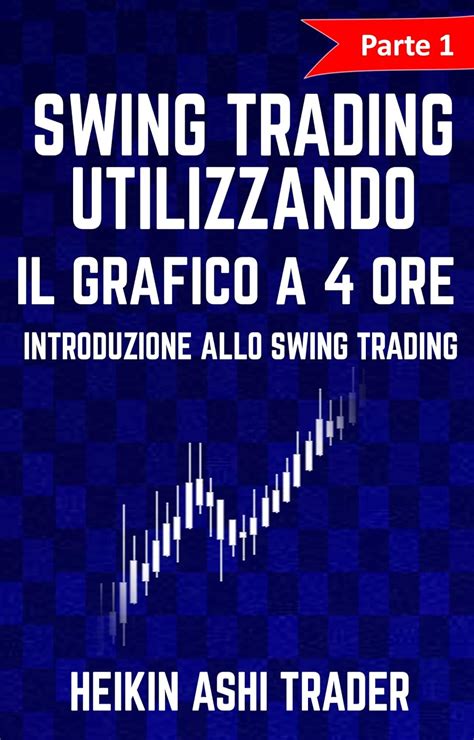 Read Swing Trading Utilizzando Il Grafico A 4 Ore 1 Parte 1 Introduzione Allo Swing Trading 