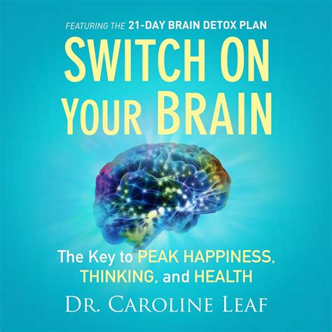 Switch On Your Brain The Key To Peak Happiness Thinking And Health Kindle Edition Caroline Leaf