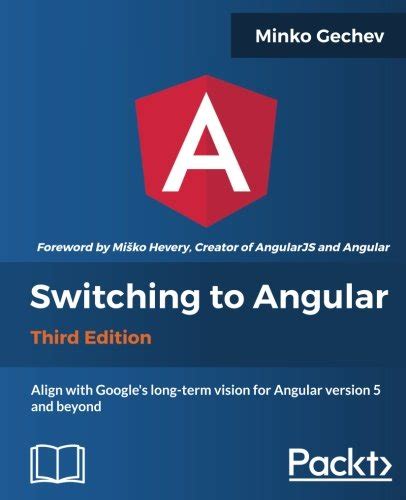 Read Online Switching To Angular Third Edition Align With Angular Version 5 And Googles Long Term Vision For Angular 