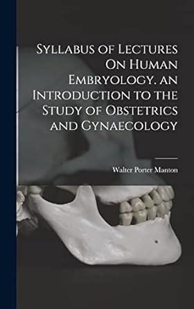 syllabus of lectures on human embryology an introduction to the study of obstetrics and gynaecology