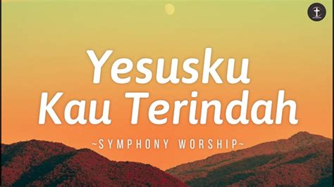 symphony worship yesusku kau terindah lyrics