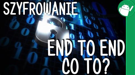 szyfrowanie end to end co to jest