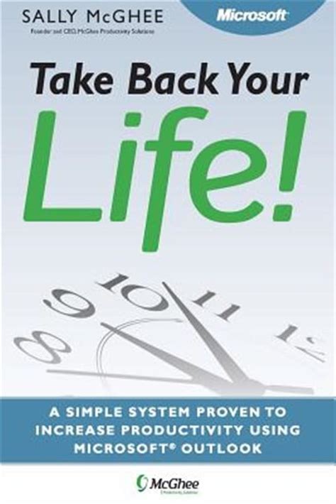 Take Back Your Life Using Microsoft Office Outlook 2007 To Get Organized And Stay Organized Business Skills