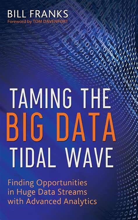 Taming The Big Data Tidal Wave Finding Opportunities In Huge Data Streams With Advanced Analytics