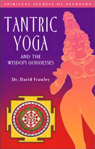 Full Download Tantric Yoga And The Wisdom Goddesses Spiritual Secrets Of Ayurveda 