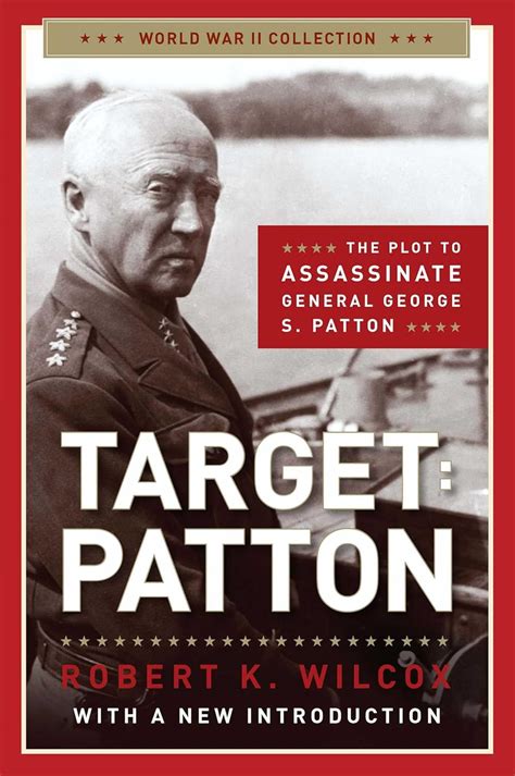 Target Patton The Plot To Assassinate General George S Robert K Wilcox