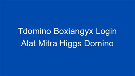 TDOMINO BOXIANGYX LOGIN ALAT MITRA HIGGS - alat mitra higgs domino boxiang apk - APKPure