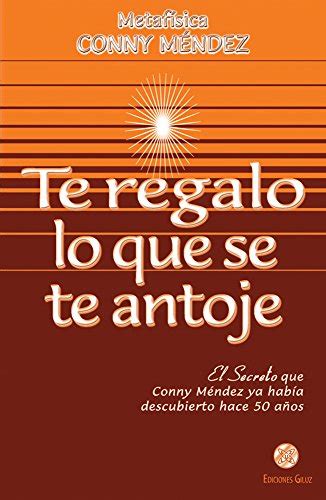Read Te Regalo Lo Que Se Te Antoje El Secreto Que Conny Mendez Ya Habia A Descubierto Spanish Edition Coleccion Metafisica Conny Mendez 