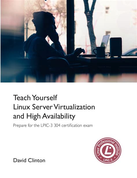 Teach Yourself Linux Virtualization And High Availability Prepare For The Lpic 3 304 Certification Exam