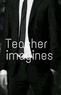 teacher imagines - holly anne - Wattpad