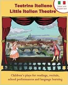 Download Teatrino Italiano Little Italian Theatre Childrens Plays For Readings Recitals School Performances And Language Learning Scripts In English And Italian 