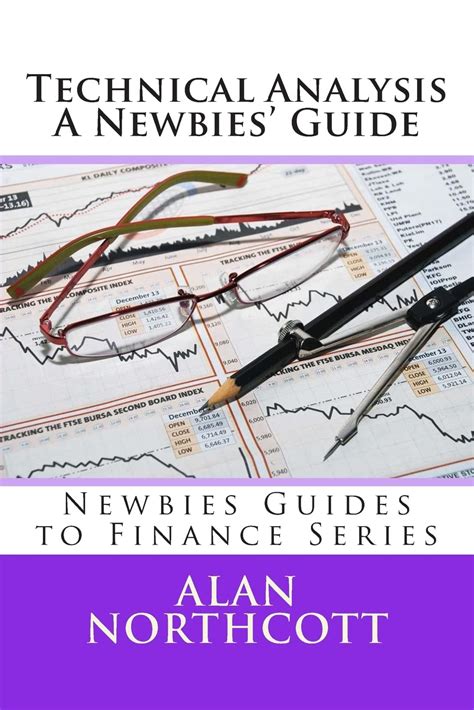 Technical Analysis A Newbies Guide An Everyday Guide To Technical Analysis Of The Financial Markets Newbies Guides To Finance