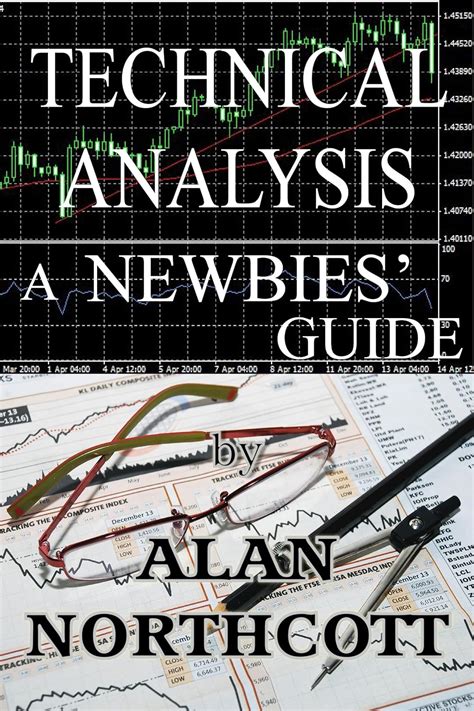 Read Online Technical Analysis A Newbies Guide An Everyday Guide To Technical Analysis Of The Financial Markets Newbies Guides To Finance 