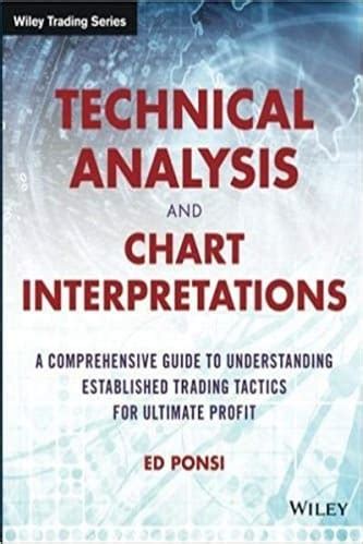 Read Online Technical Analysis And Chart Interpretations A Comprehensive Guide To Understanding Established Trading Tactics For Ultimate Profit Wiley Trading 