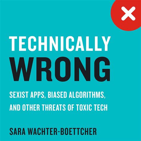 Technically Wrong: Sexist Apps, Biased Algorithms, And Other Threats Of Toxic Tech