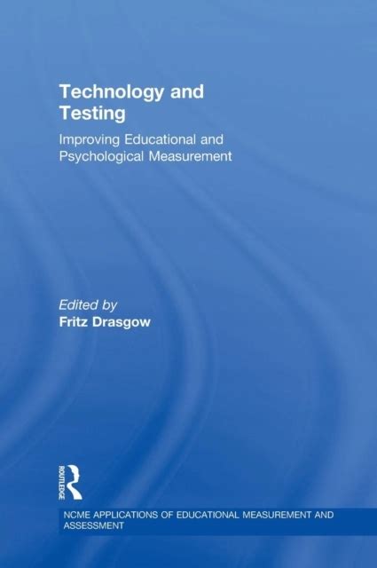 Technology And Testing Improving Educational And Psychological Measurement Ncme Applications Of Educational Measurement And Assessment