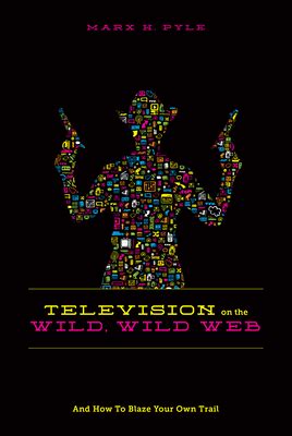 Read Online Television On The Wild Wild Web And How To Blaze Your Own Trail 