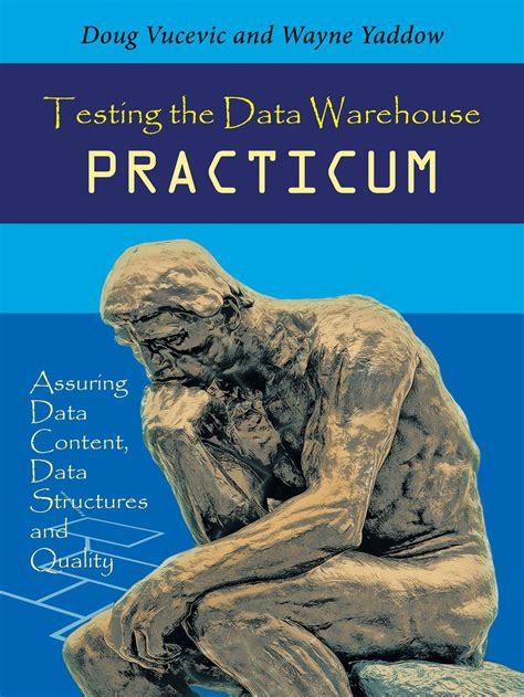Testing The Data Warehouse Practicum Assuring Data Content Data Structures And Quality